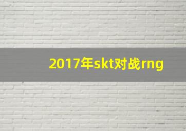 2017年skt对战rng