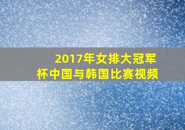 2017年女排大冠军杯中国与韩国比赛视频