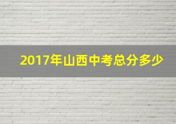 2017年山西中考总分多少