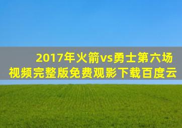 2017年火箭vs勇士第六场视频完整版免费观影下载百度云