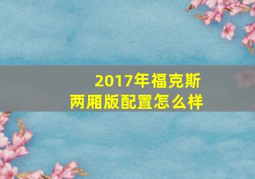 2017年福克斯两厢版配置怎么样