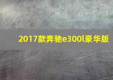 2017款奔驰e300l豪华版