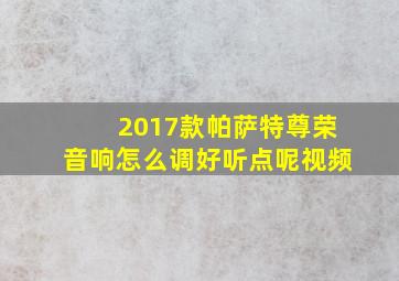 2017款帕萨特尊荣音响怎么调好听点呢视频