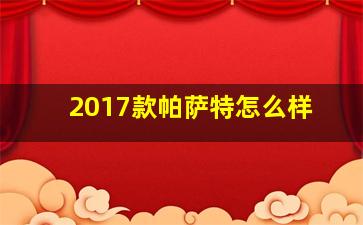 2017款帕萨特怎么样