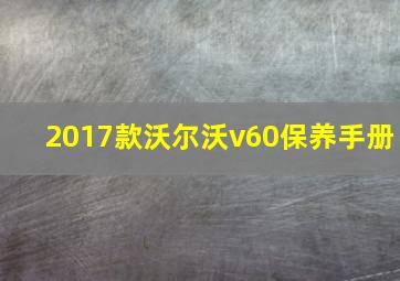 2017款沃尔沃v60保养手册