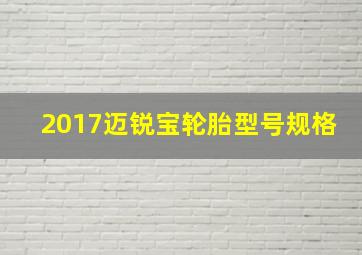 2017迈锐宝轮胎型号规格