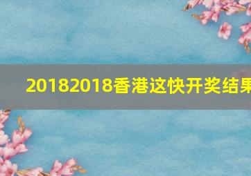 20182018香港这快开奖结果