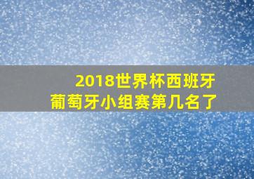 2018世界杯西班牙葡萄牙小组赛第几名了