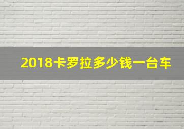 2018卡罗拉多少钱一台车