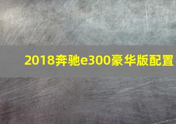 2018奔驰e300豪华版配置