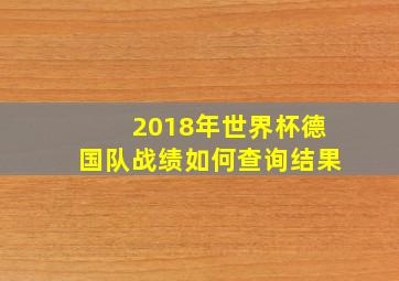 2018年世界杯德国队战绩如何查询结果