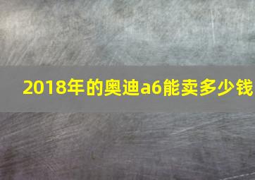 2018年的奥迪a6能卖多少钱