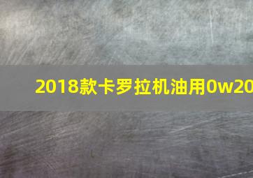 2018款卡罗拉机油用0w20