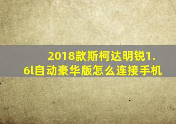 2018款斯柯达明锐1.6l自动豪华版怎么连接手机