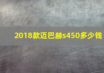 2018款迈巴赫s450多少钱