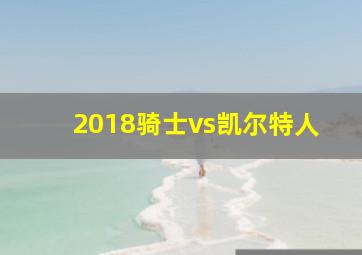 2018骑士vs凯尔特人