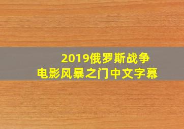 2019俄罗斯战争电影风暴之门中文字幕