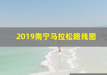 2019南宁马拉松路线图