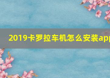 2019卡罗拉车机怎么安装app