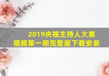 2019央视主持人大赛视频第一期完整版下载安装