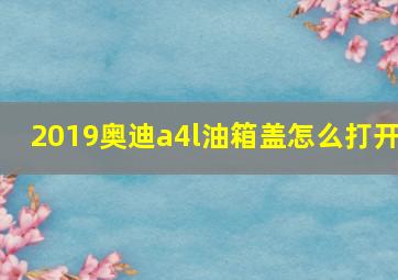 2019奥迪a4l油箱盖怎么打开