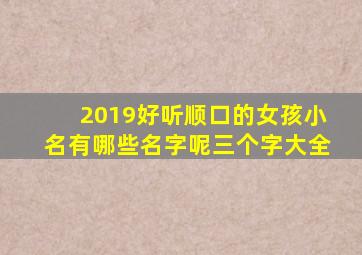 2019好听顺口的女孩小名有哪些名字呢三个字大全