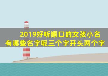 2019好听顺口的女孩小名有哪些名字呢三个字开头两个字