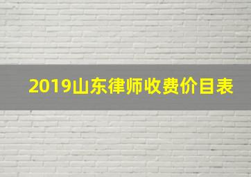 2019山东律师收费价目表