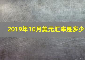 2019年10月美元汇率是多少