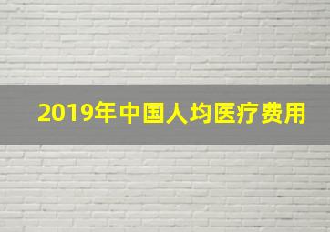 2019年中国人均医疗费用