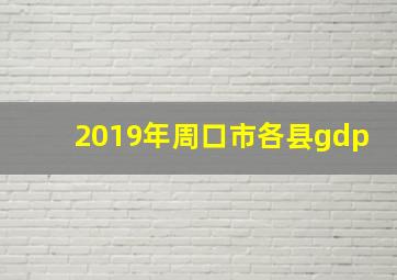 2019年周口市各县gdp