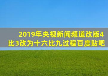 2019年央视新闻频道改版4比3改为十六比九过程百度贴吧