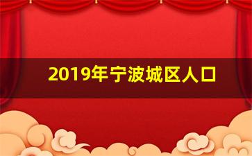 2019年宁波城区人口