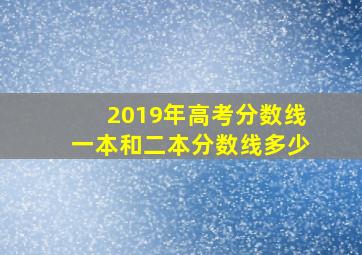 2019年高考分数线一本和二本分数线多少