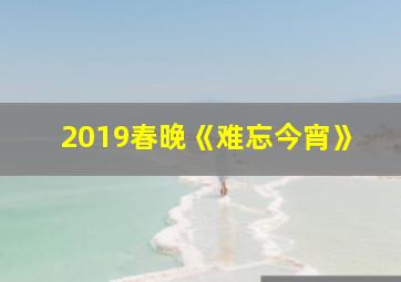 2019春晚《难忘今宵》