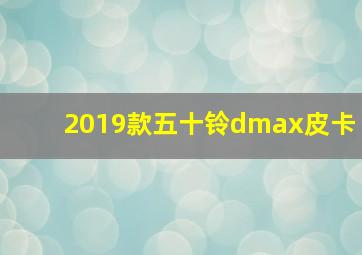 2019款五十铃dmax皮卡