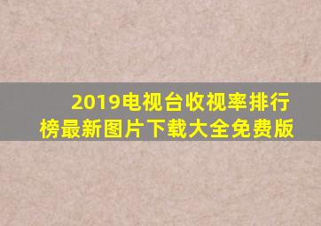 2019电视台收视率排行榜最新图片下载大全免费版