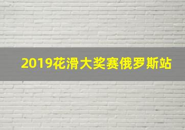 2019花滑大奖赛俄罗斯站