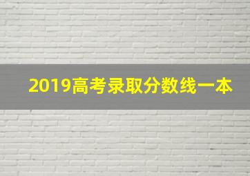 2019高考录取分数线一本