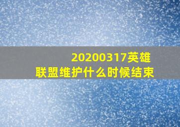 20200317英雄联盟维护什么时候结束