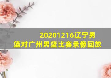 20201216辽宁男篮对广州男篮比赛录像回放