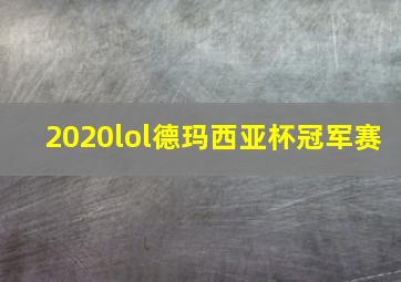 2020lol德玛西亚杯冠军赛