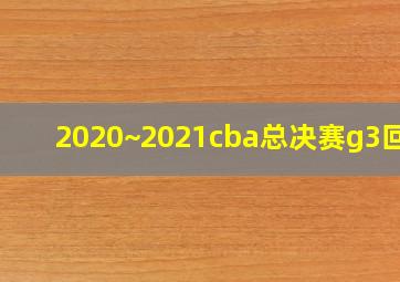 2020~2021cba总决赛g3回放