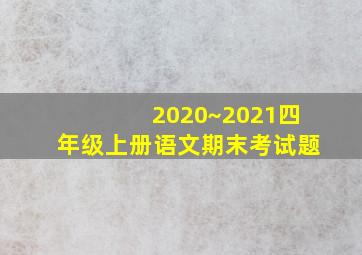 2020~2021四年级上册语文期末考试题