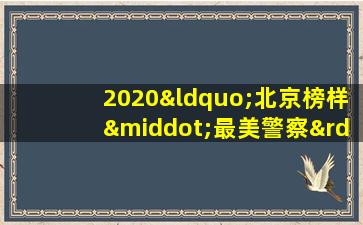 2020“北京榜样·最美警察”