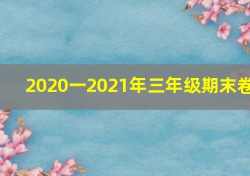 2020一2021年三年级期末卷