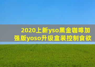 2020上新yso黑金咖啡加强版yoso升级盒装控制食欲