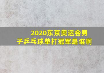 2020东京奥运会男子乒乓球单打冠军是谁啊