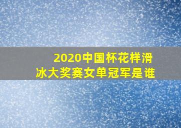 2020中国杯花样滑冰大奖赛女单冠军是谁