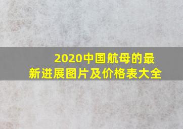 2020中国航母的最新进展图片及价格表大全